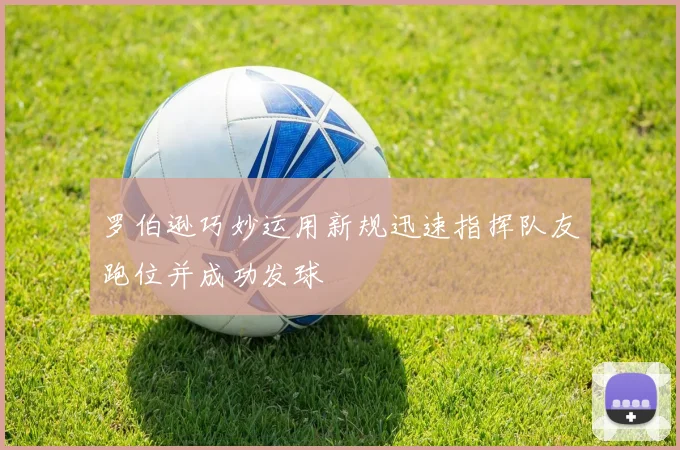 罗伯逊巧妙运用新规迅速指挥队友跑位并成功发球
